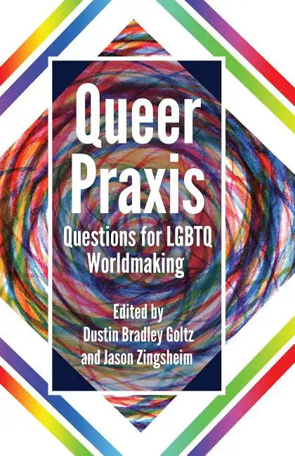 Queer Praxis: Questions for LGBTQ Worldmaking - Hardcover