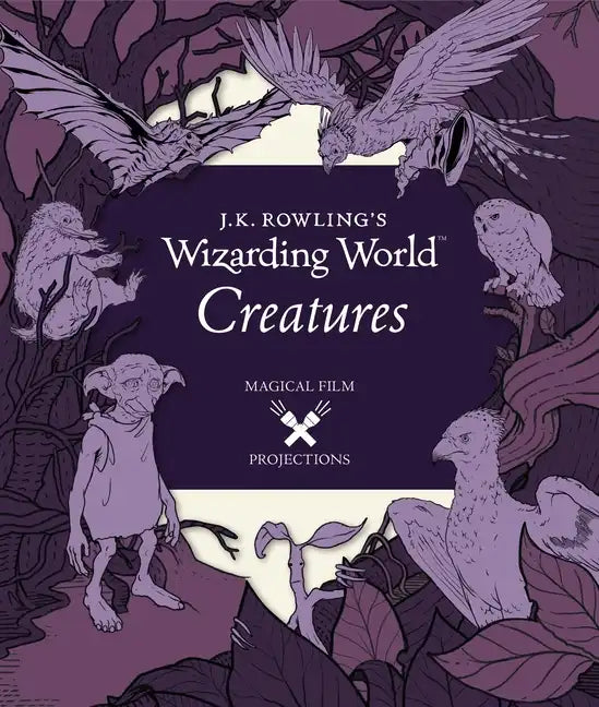 J.K. Rowling's Wizarding World: Magical Film Projections: Creatures - Hardcover
