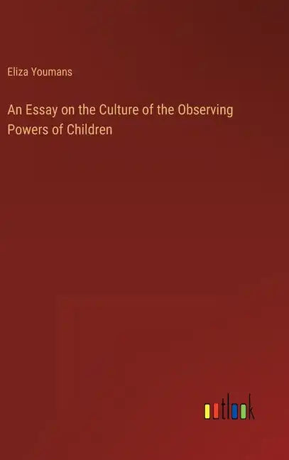 An Essay on the Culture of the Observing Powers of Children - Hardcover