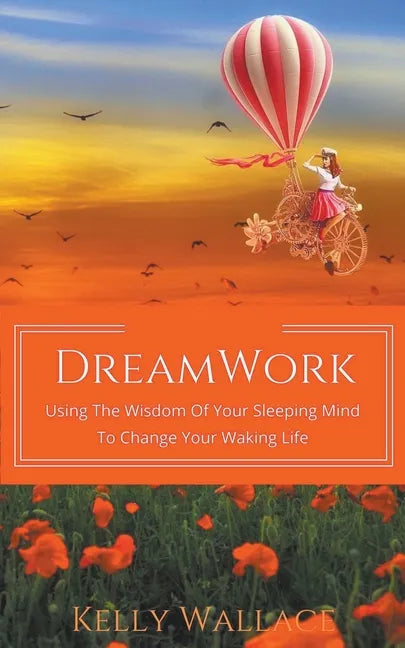 DreamWork: Using The Wisdom Of Your Sleeping Mind To Change Your Waking Life - Paperback