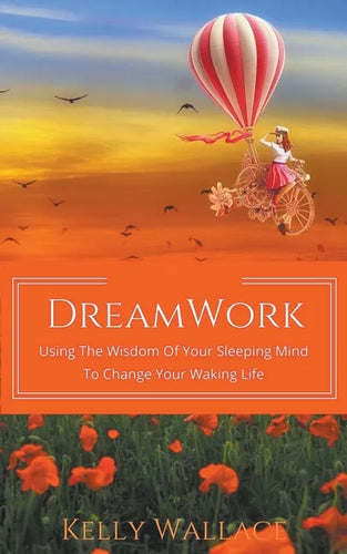 DreamWork: Using The Wisdom Of Your Sleeping Mind To Change Your Waking Life - Paperback