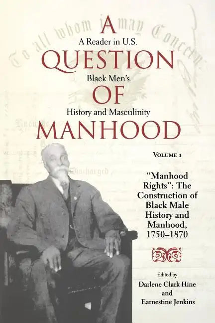A Question of Manhood, Volume 1: A Reader in U.S. Black Men's History and Masculinity, Manhood Rights: The Construction of Black Male History and Manh - Paperback