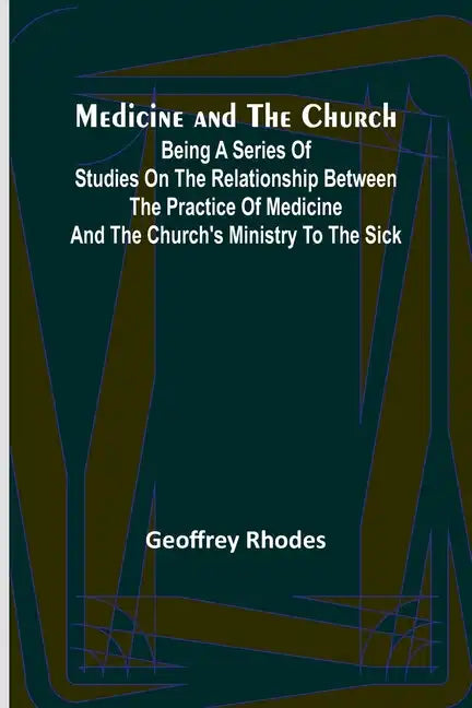 Medicine and the Church; Being a series of studies on the relationship between the practice of medicine and the church's ministry to the sick - Paperback