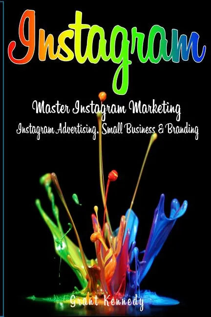 Instagram: Master Instagram Marketing - Instagram Advertising, Small Business and Branding - Paperback