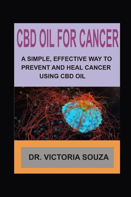 CBD Oil for Cancer: A Simple, Effective Way to Prevent and Heal Cancer Using CBD Oil - Paperback