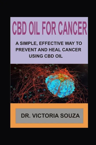 CBD Oil for Cancer: A Simple, Effective Way to Prevent and Heal Cancer Using CBD Oil - Paperback