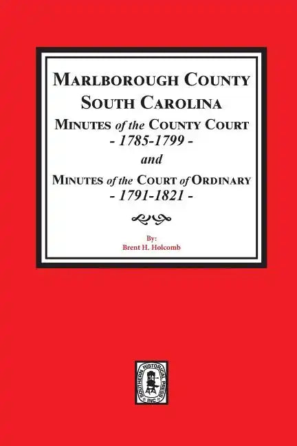 Marlborough County, South Carolina Minutes of the County Court, 1785-1799 and Minutes of the Court of Ordinary, 1791-1821 - Paperback