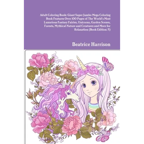 Adult Coloring Book: Giant Super Jumbo Mega Coloring Book Features Over 100 Pages of The World's Most Luxurious Fantasy Fairies, Unicorns, - Paperback
