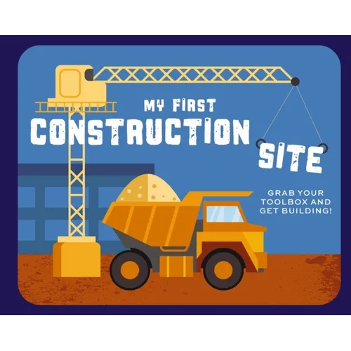 My First Construction Site: Grab Your Toolbox and Get Building! - Board Book