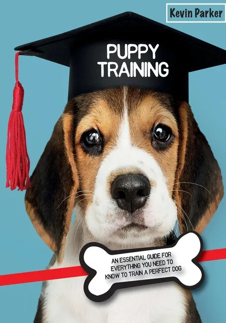 Puppy Training: An Essential Guide for Everything You Need to Know To Train A Perfect Dog. - Paperback