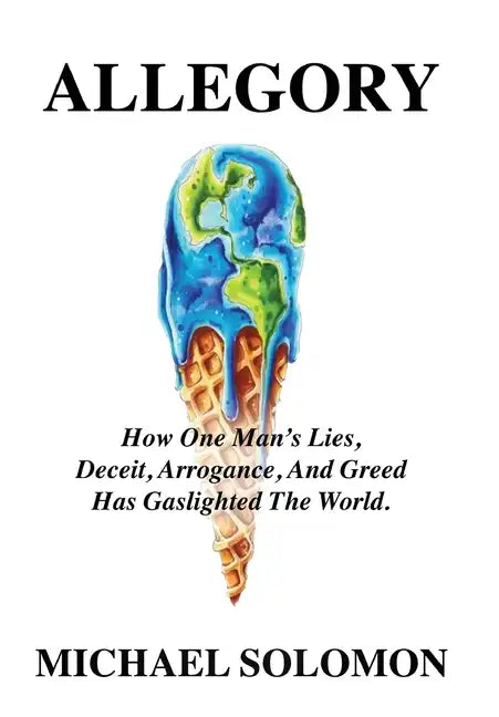 Allegory: How One Man's Lies, Deceit, Arrogance, And Greed Has Gaslighted The World - Hardcover