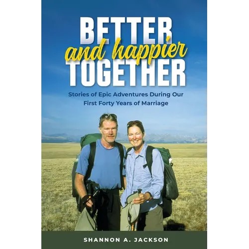 Better and Happier Together: Stories of Epic Adventures During Our First Forty Years of Marriage - Paperback
