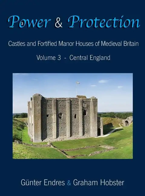 Power and Protection: Castles and Fortified Manor Houses of Medieval Britain - Volume 3 - Central England - Hardcover