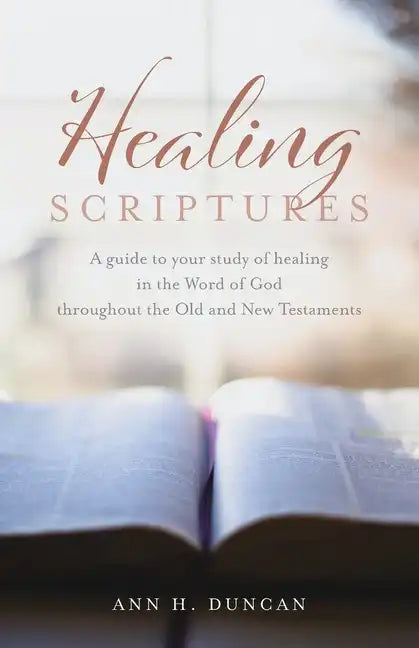 Healing Scriptures: A guide to your study of healing in the Word of God throughout the Old and New Testaments - Paperback