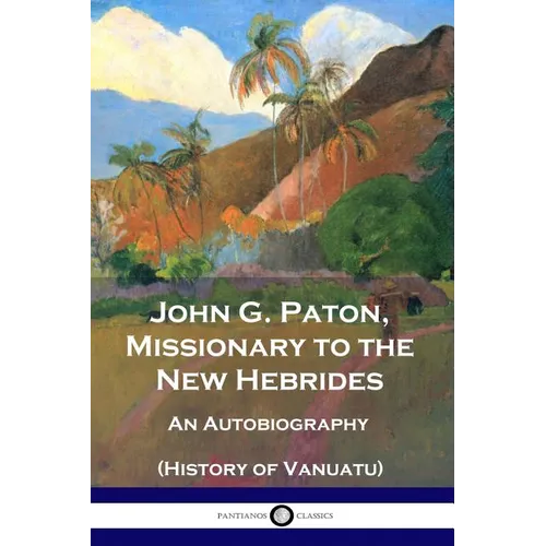 John G. Paton, Missionary to the New Hebrides: An Autobiography (History of Vanuatu) - Paperback