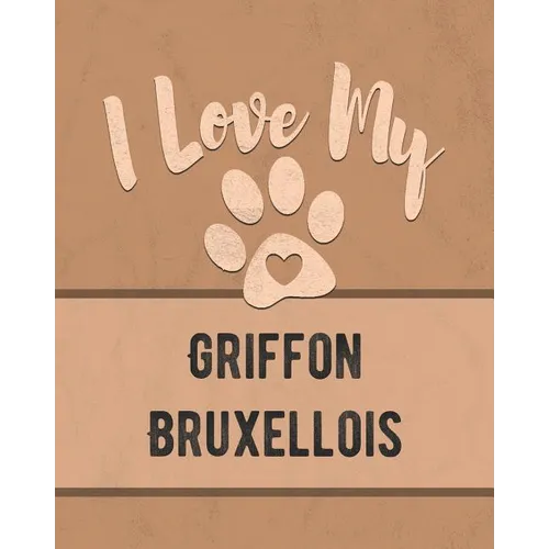 I Love My Griffon Bruxellois: For the Pet You Love, Track Vet, Health, Medical, Vaccinations and More in this Book - Paperback