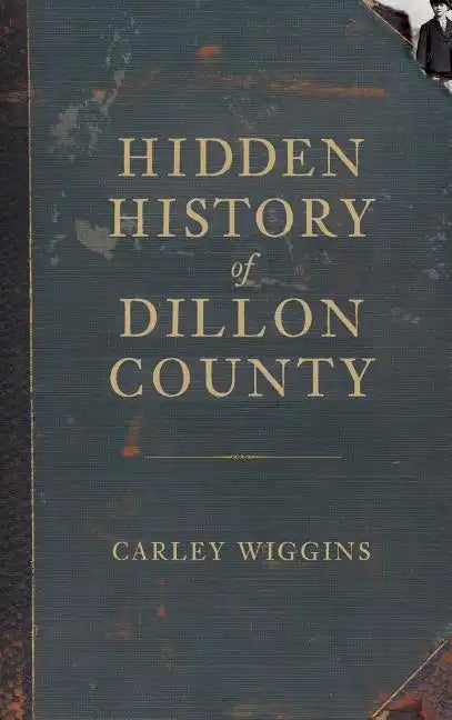 Hidden History of Dillon County - Hardcover