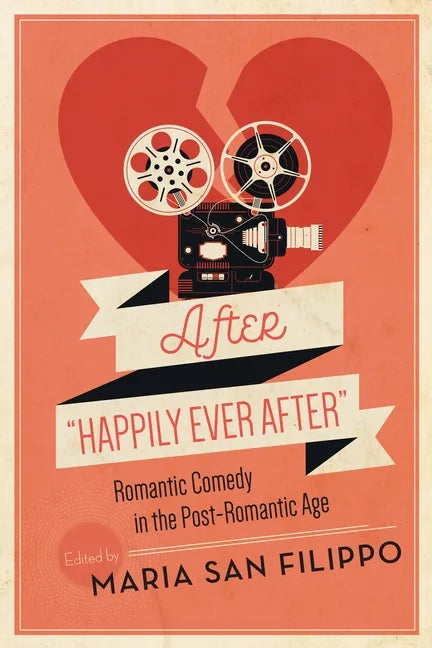 After Happily Ever After: Romantic Comedy in the Post-Romantic Age - Paperback