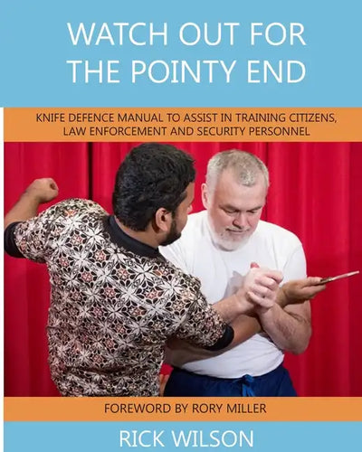 Watch Out for the Pointy End: Knife Defence Manual to Assist in Training Citizens, Law Enforcement and Security Personnel - Paperback