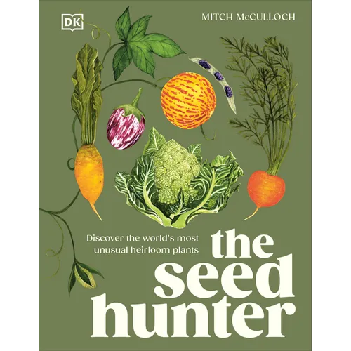 The Seed Hunter: Discover the World's Most Unusual Heirloom Plants - Hardcover