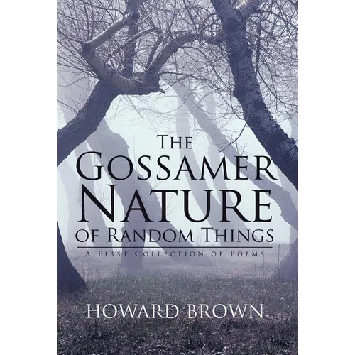 The Gossamer Nature of Random Things: A First Collection of Poems - Hardcover