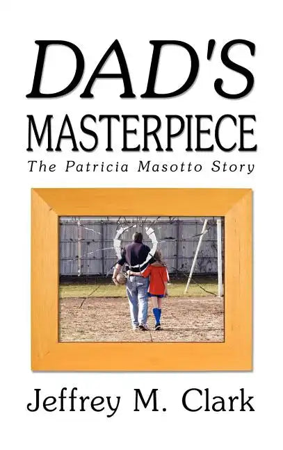 Dad's Masterpiece: The Patricia Masotto Story - Hardcover