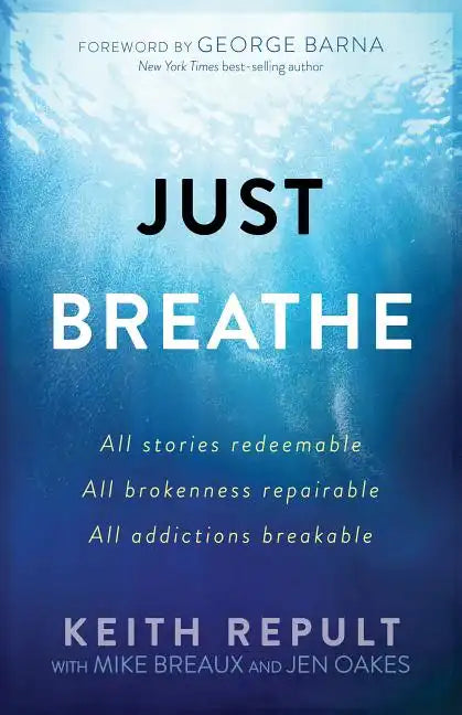 Just Breathe: All Stories Redeemable, All Brokenness Repairable, All Addictions Breakable - Paperback
