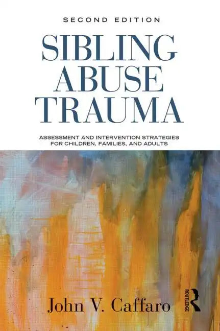 Sibling Abuse Trauma: Assessment and Intervention Strategies for Children, Families, and Adults - Paperback