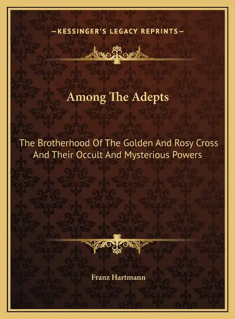 Among the Adepts: The Brotherhood of the Golden and Rosy Cross and Their Occult and Mysterious Powers - Hardcover