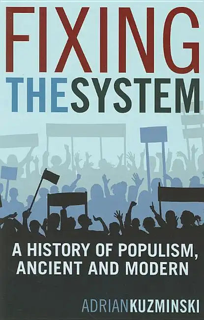 Fixing the System: A History of Populism, Ancient and Modern - Paperback
