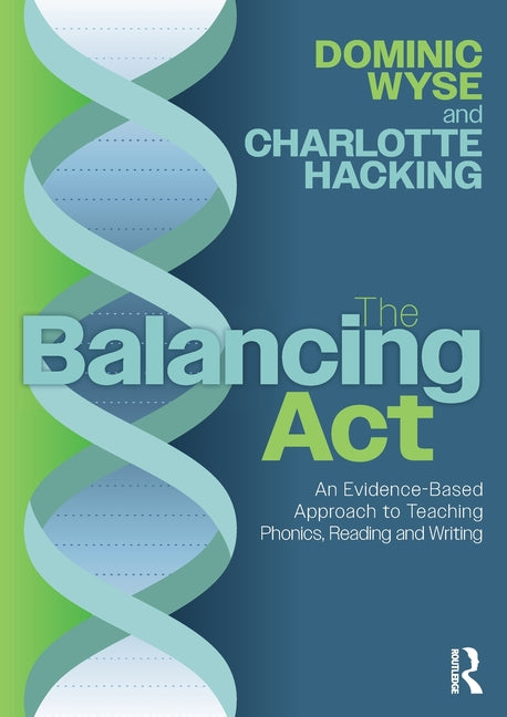 The Balancing Act: An Evidence-Based Approach to Teaching Phonics, Reading and Writing - Paperback