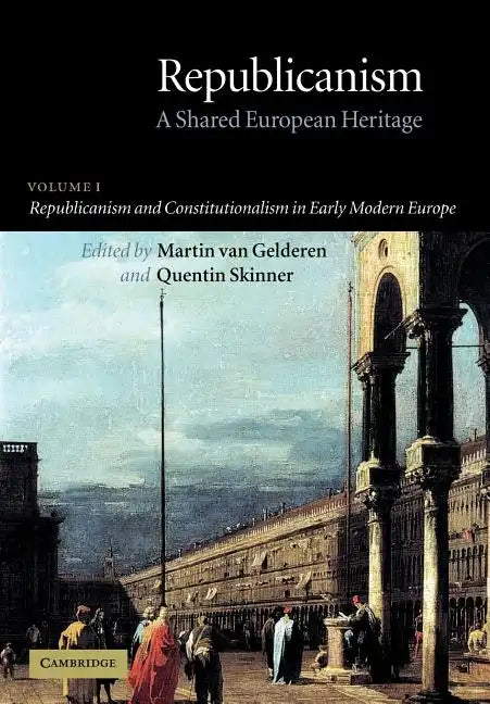 Republicanism: Volume 1, Republicanism and Constitutionalism in Early Modern Europe: A Shared European Heritage - Paperback
