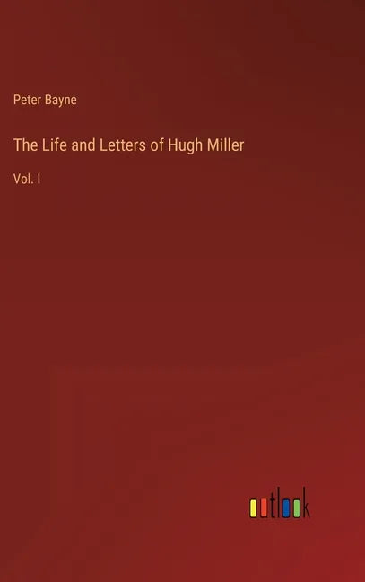 The Life and Letters of Hugh Miller: Vol. I - Hardcover