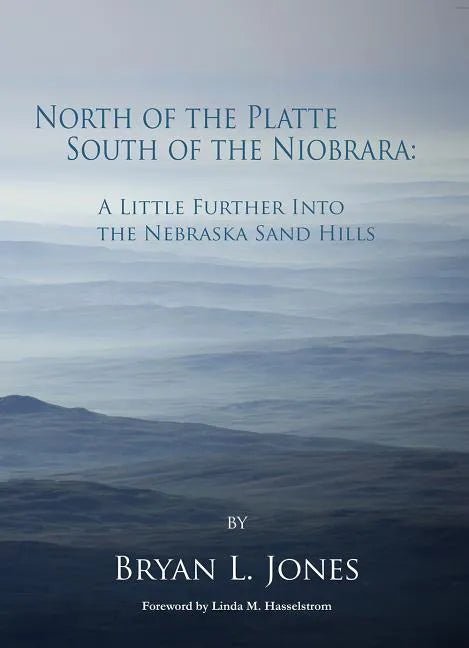 North of the Platte South of the Niobrara: A Little Further Into the Nebraska Sand Hills - Hardcover