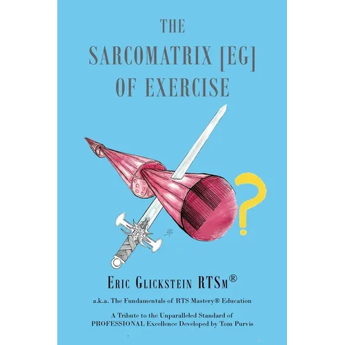 The Sarcomatrix [EG] of Exercise: a.k.a. The Fundamentals of RTS Mastery(R) Education A Tribute to the Unparalleled Standard of PROFESSIONAL Excellenc - Paperback