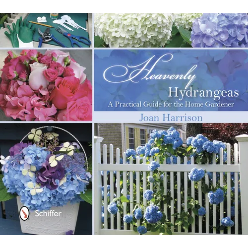 Heavenly Hydrangeas: A Practical Guide for the Home Gardener - Hardcover