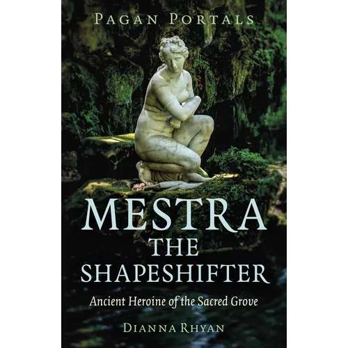 Pagan Portals - Mestra the Shapeshifter: Ancient Heroine of the Sacred Grove - Paperback