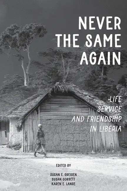 Never the Same Again: Life, Service, and Friendship in Liberia - Paperback