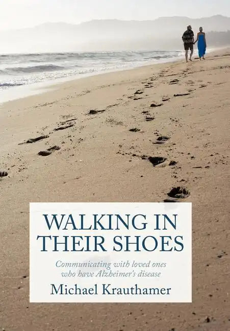 Walking in Their Shoes: Communicating with Loved Ones Who Have Alzheimer's Disease - Hardcover