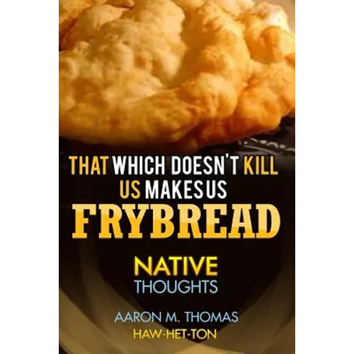 That Which Doesn't Kill Us Makes Us Frybread: Native Thoughts - Paperback