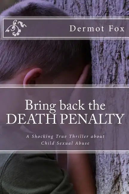 Bring back the DEATH PENALTY: A shocking true thriller about child sexual abuse - Paperback