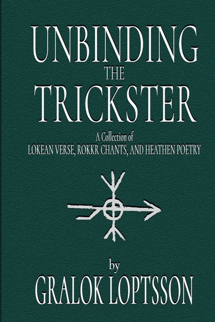 Unbinding the Trickster: A Collection of Lokean Verse, Rokkr Chants and Heathen Poetry: - Paperback