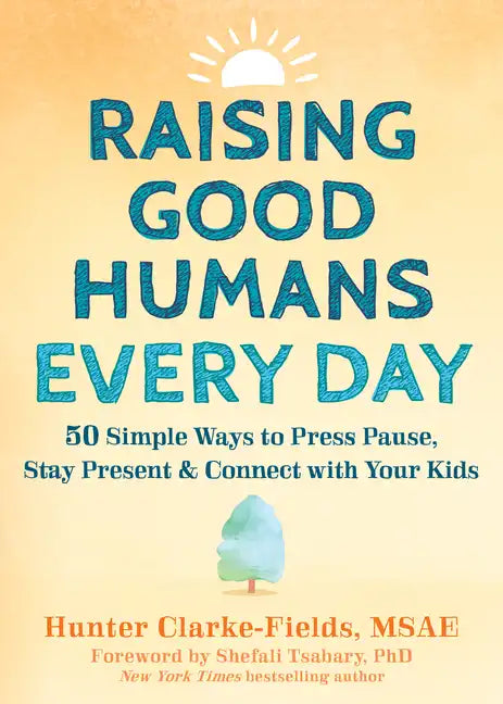 Raising Good Humans Every Day: 50 Simple Ways to Press Pause, Stay Present, and Connect with Your Kids - Paperback