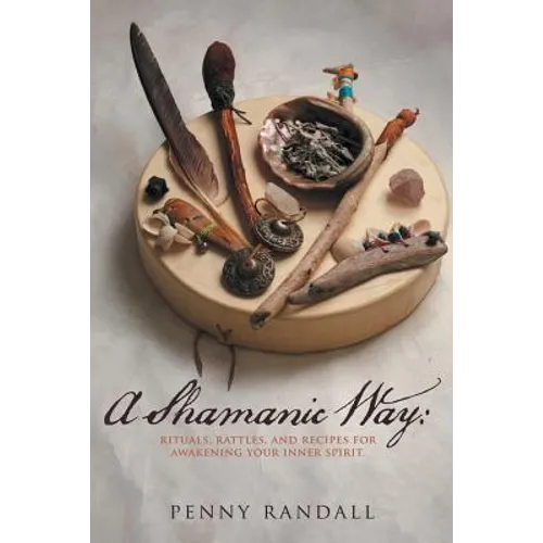 A Shamanic Way: Rituals, Rattles, and Recipes for Awakening Your Inner Spirit - Paperback