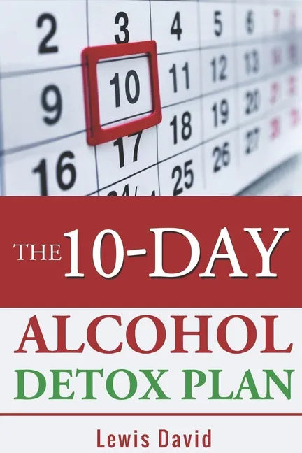 The 10-Day Alcohol Detox Plan: Stop Drinking Easily & Safely - Paperback