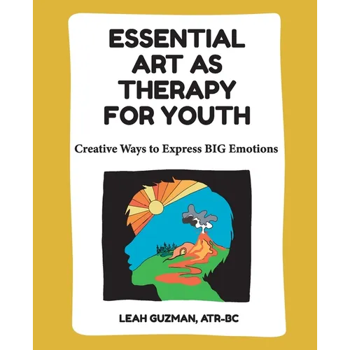 Essential Art As Therapy For Youth: Creative Ways to Express BIG Emotions - Paperback