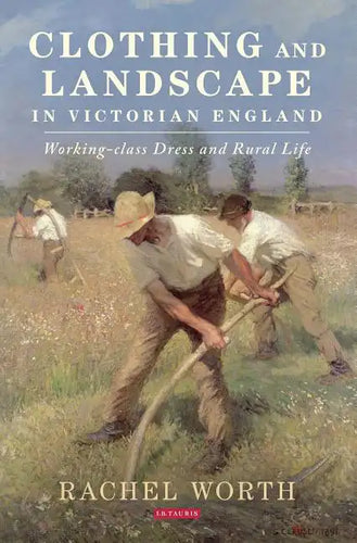 Clothing and Landscape in Victorian England: Working-Class Dress and Rural Life - Paperback