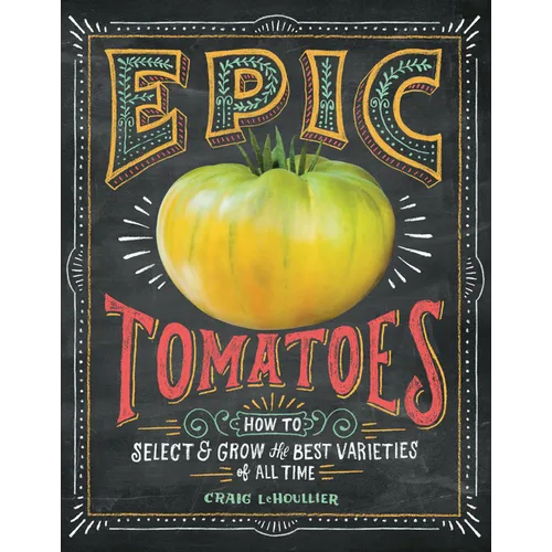 Epic Tomatoes: How to Select and Grow the Best Varieties of All Time - Hardcover