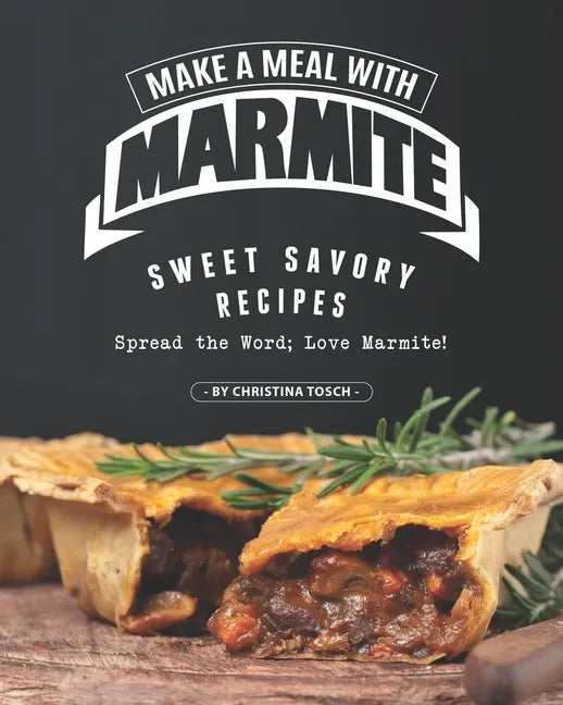 Make a Meal with Marmite: Sweet Savory Recipes - Spread the Word; Love Marmite! - Paperback