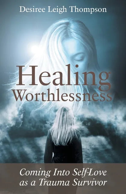 Healing Worthlessness: Coming Into Self-Love as a Trauma Survivor - Paperback